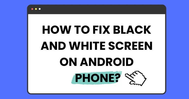 How To Fix Black And White Screen On Android Phone?