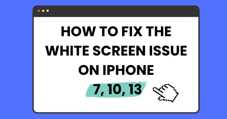How To Fix The White Screen Issue On Iphone 7, 10, 13