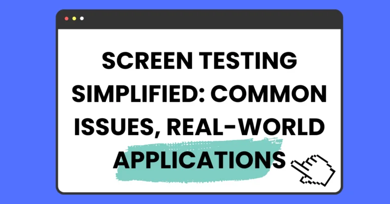 Screen Testing Simplified: Common Issues, Real-World Applications