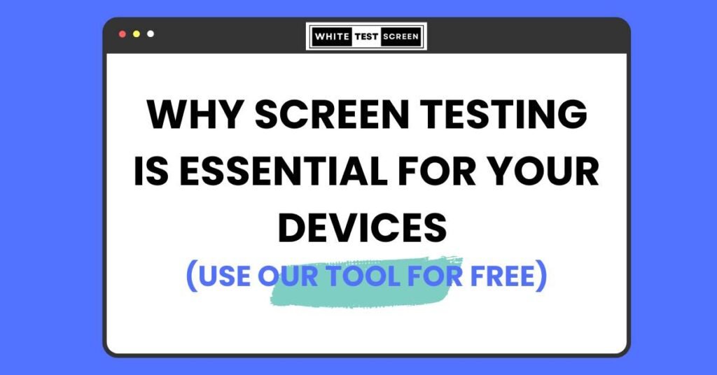 Why Screen Testing is Essential for Your Devices (White Test Screen)