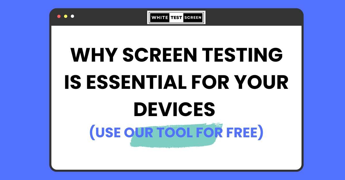 Why Screen Testing is Essential for Your Devices (White Test Screen)