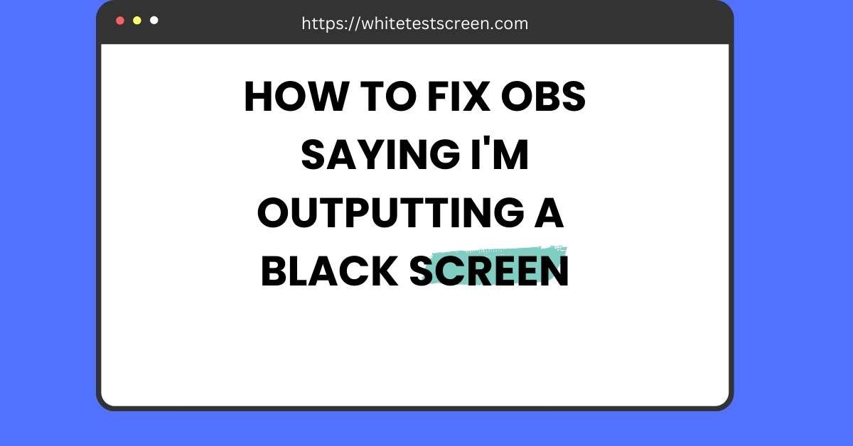 How to Fix Obs Saying I'm Outputting a Black Screen