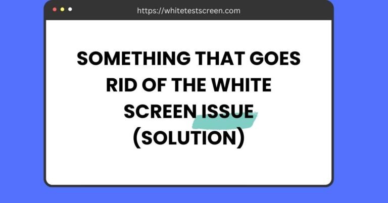 Something That Goes Rid of the White Screen