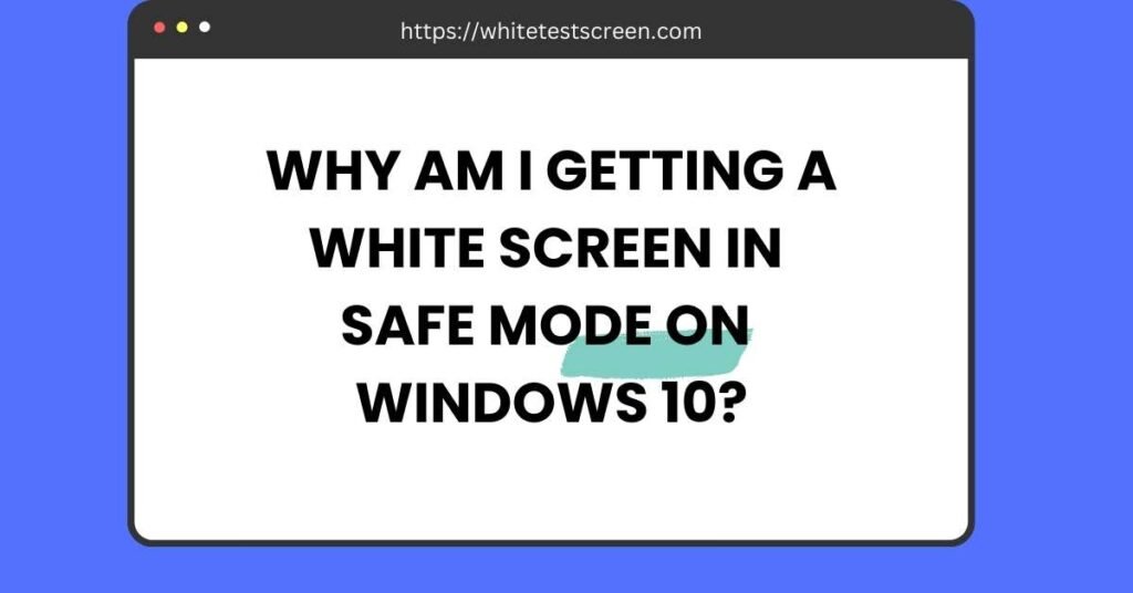 getting a white screen in safe mode windows 10