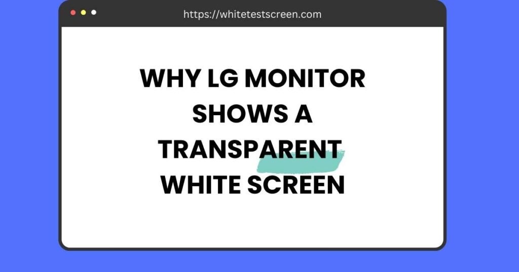 Why LG Monitor Shows a Transparent White Screen