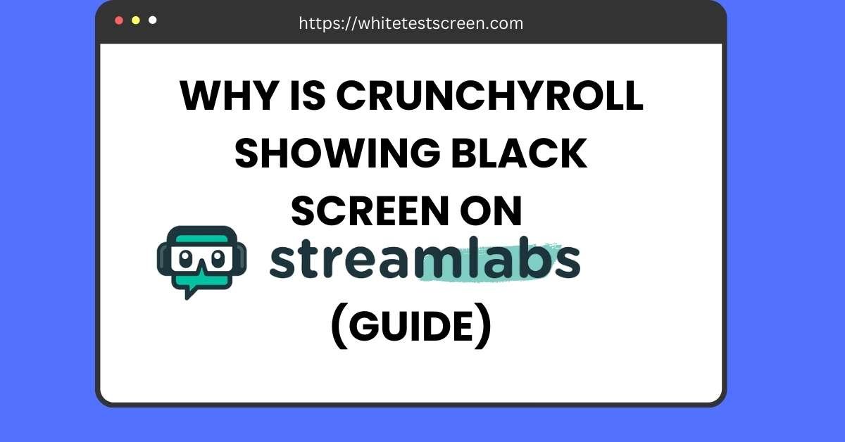 Why is Crunchyroll Showing Black Screen on Streamlabs?