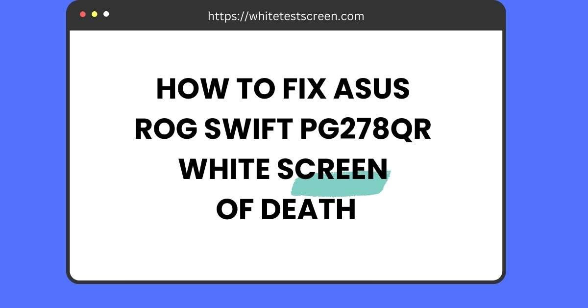 How to Fix ASUS ROG Swift PG278QR White Screen of Death